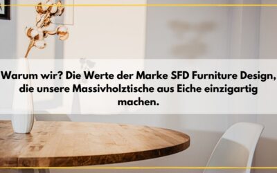 Warum wir? Die Werte der Marke SFD Furniture Design, die unsere Massivholztische aus Eiche einzigartig machen.